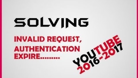 Invalid request, authentication expired error: Fix
