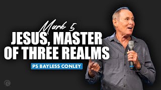 Jesus, Master of Three Realms (Mark Chapter 5) | Bayless Conley | Cottonwood Church