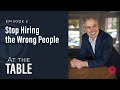 #2: "Stop Hiring the Wrong People" | At the Table with Patrick Lencioni