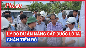 Lý do dự án nâng cấp Quốc lộ 1A đoạn từ Hậu Giang đến Sóc Trăng chậm tiến độ  - PLO