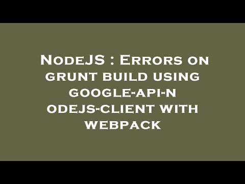 NodeJS : Errors on grunt build using google-api-nodejs-client with webpack