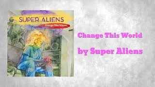 Super Aliens - Change This World (AUDIO)