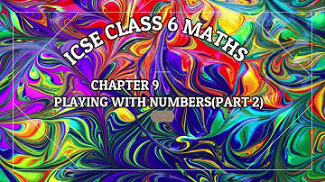 ICSE Class 6 Maths Chapter 9 Playing with Numbers(Part 2)