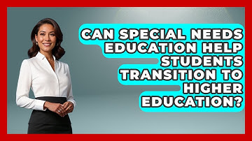 Can Special Needs Education Help Students Transition to Higher Education?