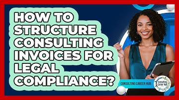 How To Structure Consulting Invoices For Legal Compliance?
