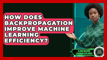 How Does Backpropagation Improve Machine Learning Efficiency? - AI and Machine Learning Explained