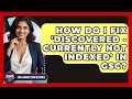 How Do I Fix 'discovered - Currently Not Indexed' In GSC? - Saas Marketing Wizards