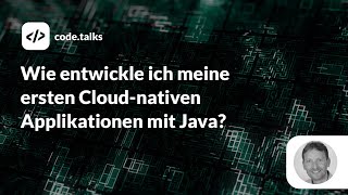 code.talks 2019 - Wie entwickle ich meine ersten Cloud-nativen Applikationen mit Java?