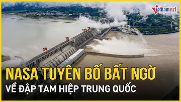 NASA tuyên bố bất ngờ về đập Tam Hiệp Trung Quốc | Báo VietNamNet