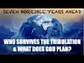 SEVEN HORRIBLE YEARS AHEAD--WHO SURVIVES & WHAT IS GOD'S PLAN?