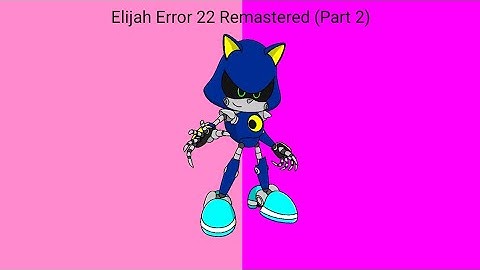 Elijah Error 22 Remastered (Part 2)
