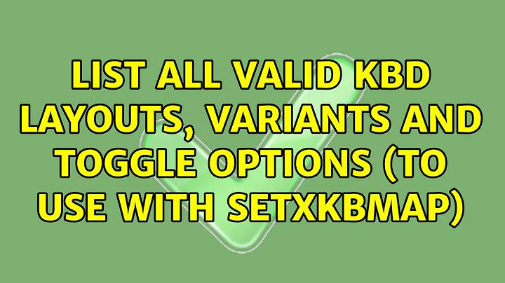 Unix & Linux: List all valid kbd layouts, variants and toggle options (to use with setxkbmap)