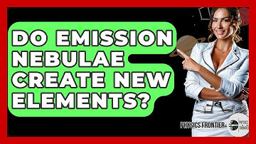 Do Emission Nebulae Create New Elements? - Physics Frontier