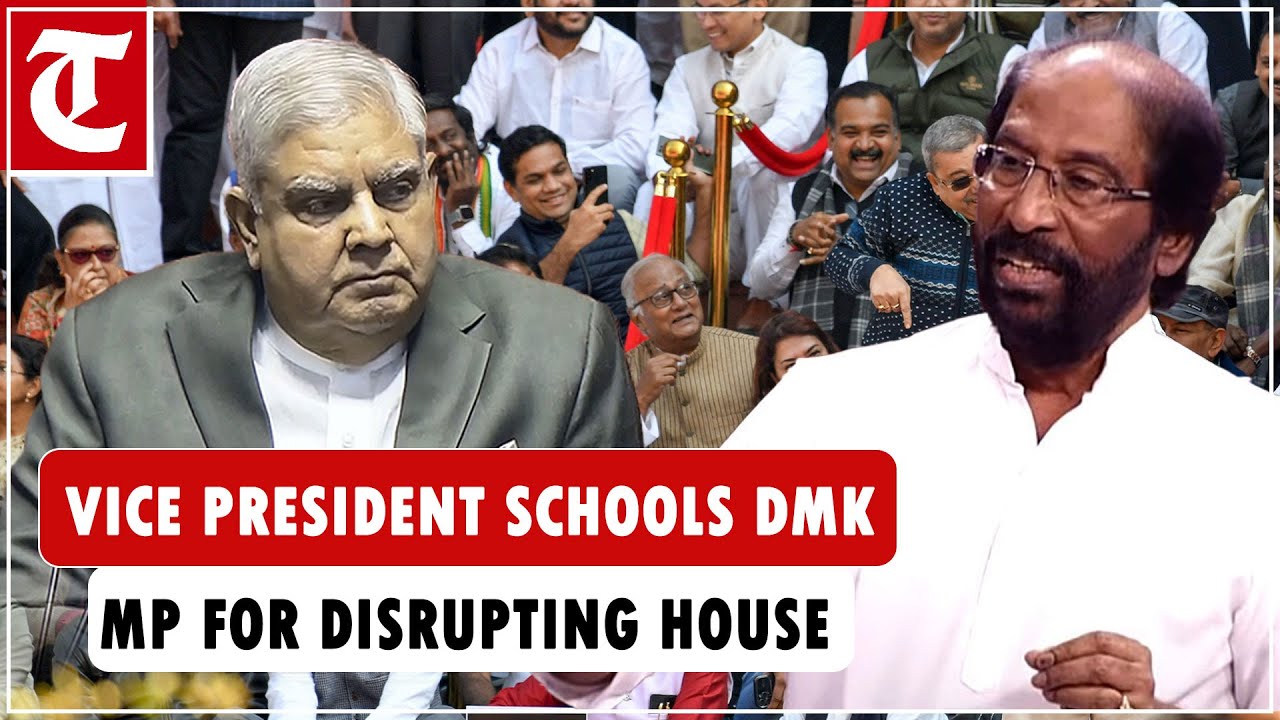 Vice President Dhankhar schools DMK MP Tiruchi Siva for disrupting proceedings of Rajya Sabha