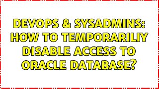 Celebrity DevOps & SysAdmins: How to temporariliy disable access to Oracle database? (4 Solutions!!) Wealth