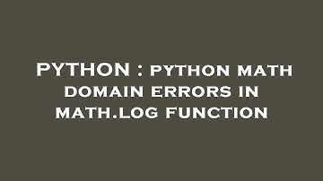 PYTHON : python math domain errors in math.log function