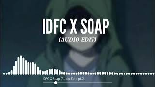 IDFC X Soap (Audio Edit) pt.2