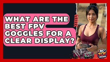 What Are The Best FPV Goggles For A Clear Display? - RC Toy Central