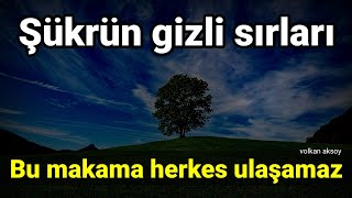 Şükrün gizli sırları bu makama herkes ulaşamaz | Volkan aksoy