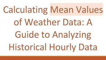 Calculating Mean Values of Weather Data: A Guide to Analyzing Historical Hourly Data