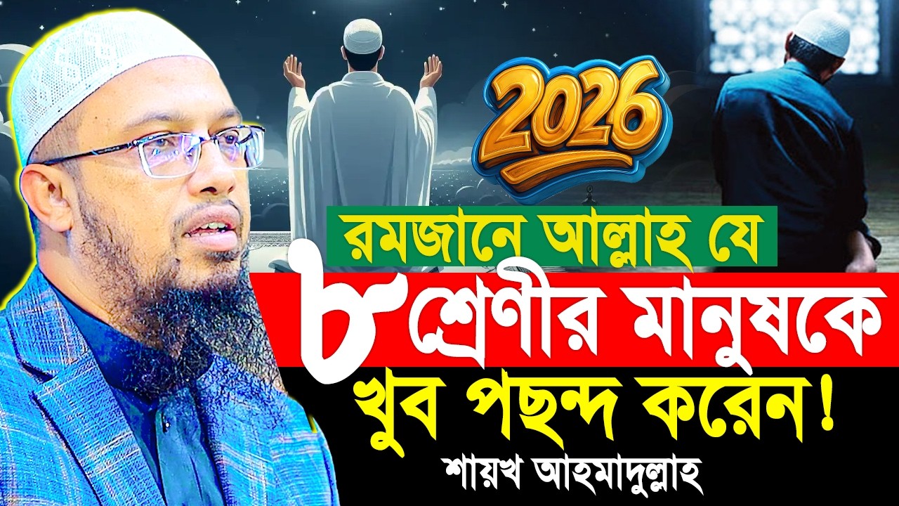 রমজানে আল্লাহ যে ৮ শ্রেণীর মানুষকে খুব পছন্দ করেন! Shaikh Ahmadullah New Waz 2026