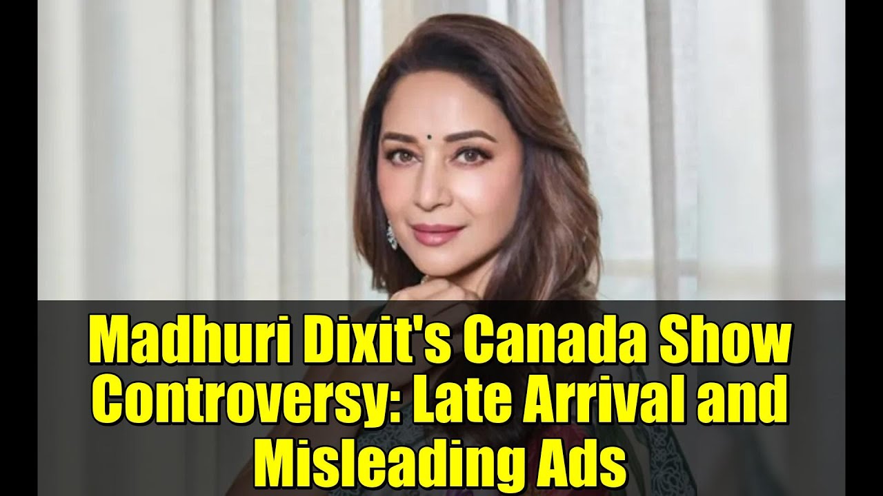 Madhuri Dixit's Canada Show Controversy: Late Arrival and Misleading Ads
