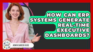 How Can ERP Systems Generate Real-time Executive Dashboards? - Admin Career Guide