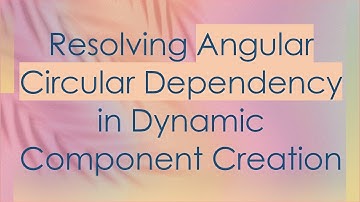Resolving Angular Circular Dependency in Dynamic Component Creation