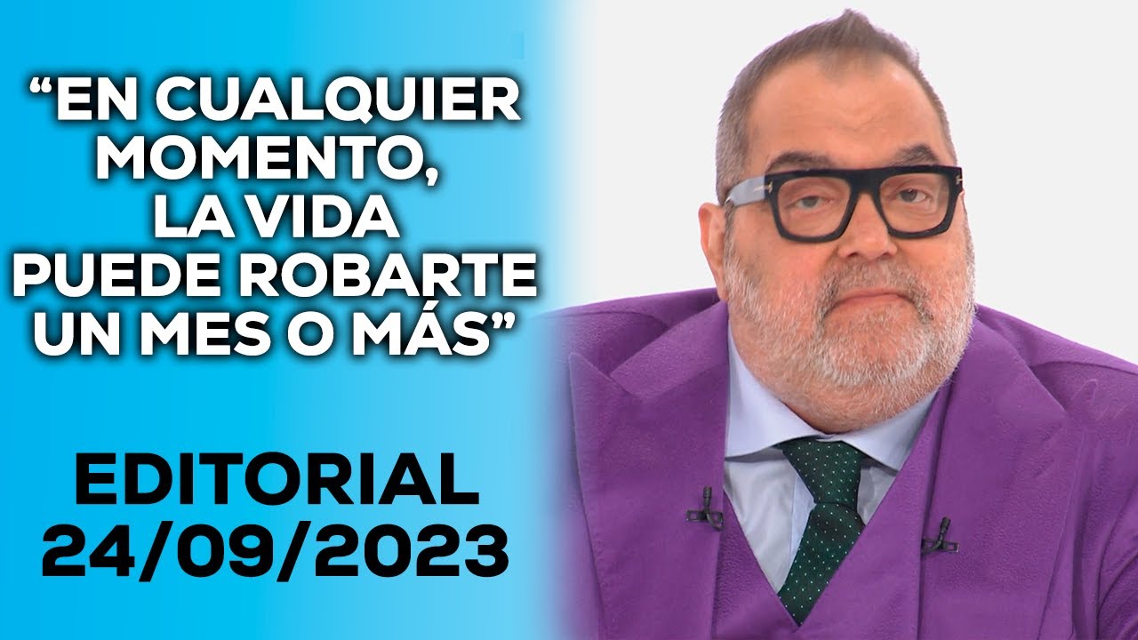 “En cualquier momento, la vida puede robarte un mes o más”- EDITORIAL JORGE LANATA 24/09/2023