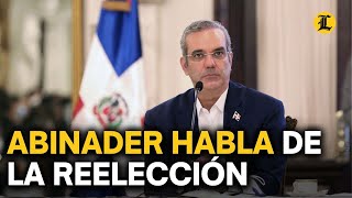 LUIS ABINADER EXPLICA QUÉ PASA CON SU POSIBLE REELECCIÓN PRESIDENCIAL