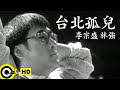 李宗盛 Jonathan Lee 林強 Lin Chung Lim Giong 台北孤兒 Official Music Video 