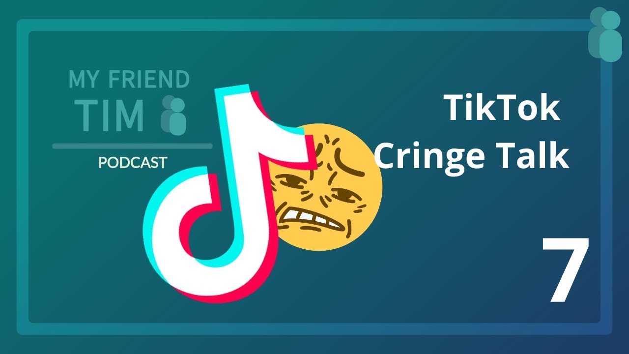TikTok Cringe Talk | My Friend Tim Podcast #7