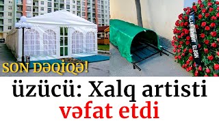 SON DƏQİQƏ! Azərbaycanda Xalq artisti DÜNYASINI DƏYİŞDİ - xeberler