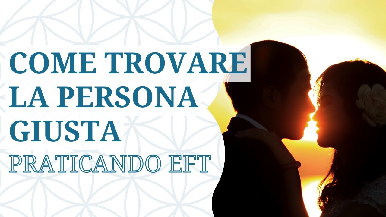 Come trovare la persona giusta: giro di EFT tapping in italiano - YouTube