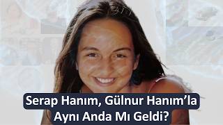 Serap Hanım, Gülnur Hanımla Aynı Anda Mı Geldi?