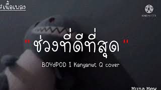 ช่วงที่ดีที่สุด - BOYdPOD I Kanyanut Q cover [เนื้อเพลง]