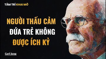 Carl Jung: Người thấu cảm là đứa trẻ chưa bao giờ được phép sống cho riêng mình