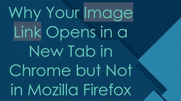 Why Your Image Link Opens in a New Tab in Chrome but Not in Mozilla Firefox