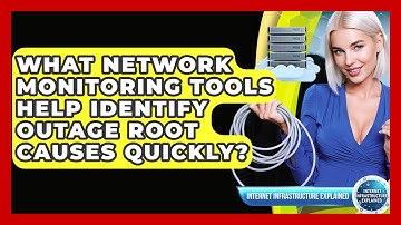 What Network Monitoring Tools Help Identify Outage Root Causes Quickly?