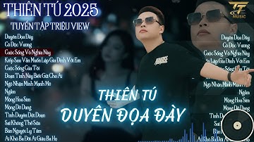 THIÊN TÚ | Playlist Nhạc Buồn Xé Lòng Triệu View – Duyên Đọa Đày, Cô Độc Vương, Tình Duyên Đứt Đoạn