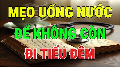 Uống nước như THẾ NÀY để ngừng tiểu đêm – Bí mật mà người cao tuổi ước họ biết sớm hơn