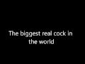 the biggest cock in the world!!!  in High Definition, never seen before!