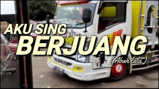 AKU SING BERJUANG -Abah Lala //(Unofficial Video Clip) Versi Truck Cerwity jaya