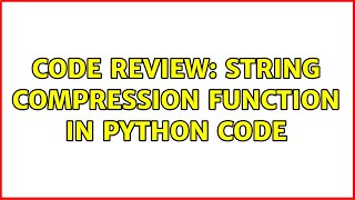 Code Review: String compression function in python code (2 Solutions!!)