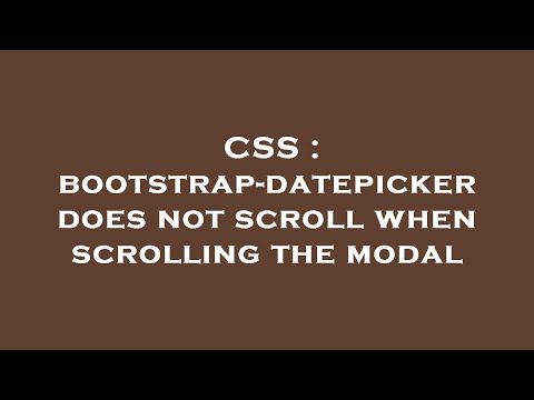 CSS : bootstrap-datepicker does not scroll when scrolling the modal
