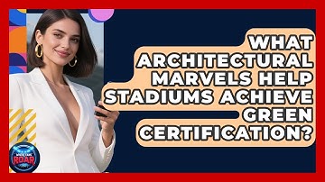 What Architectural Marvels Help Stadiums Achieve Green Certification? - Where the Fans Roar