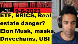 This week in Bitcoin- 9-6-2023- ETF, BRICS, Real estate danger? Elon Musk, masks, Drivechains, UBI