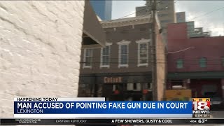 Man Accused Of Pointing Fake Gun Due In Court