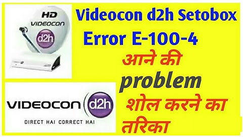Videocon d2h Setobox me Error E-100-4 ke problem solution