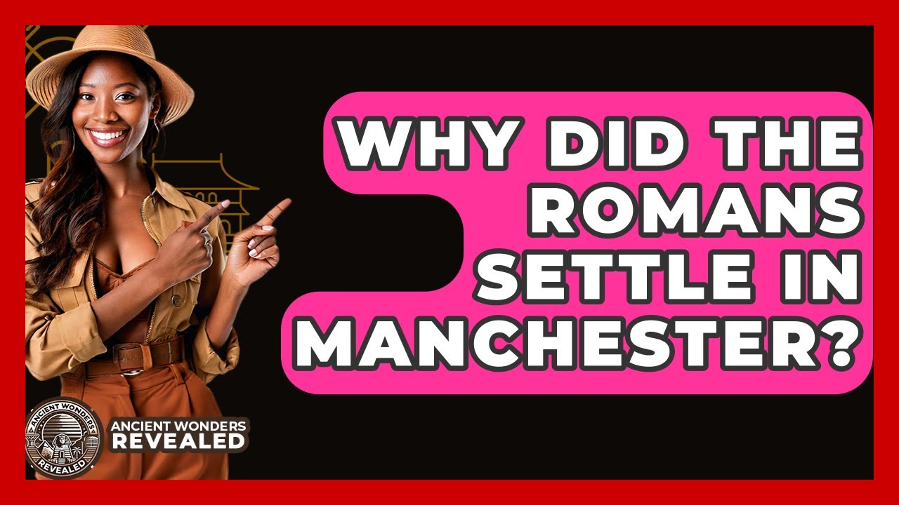 Why Did The Romans Settle In Manchester? - Ancient Wonders Revealed